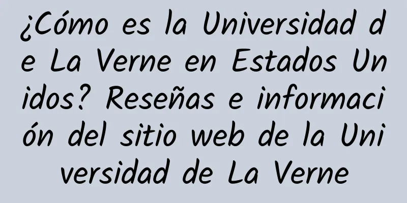 ¿Cómo es la Universidad de La Verne en Estados Unidos? Reseñas e información del sitio web de la Universidad de La Verne
