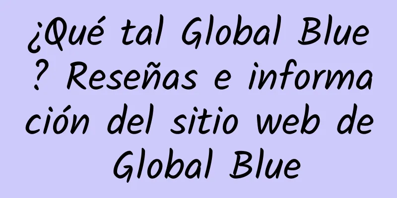 ¿Qué tal Global Blue? Reseñas e información del sitio web de Global Blue