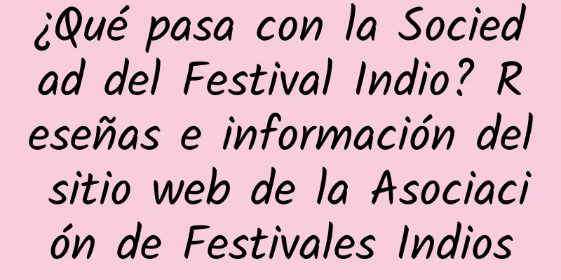 ¿Qué pasa con la Sociedad del Festival Indio? Reseñas e información del sitio web de la Asociación de Festivales Indios