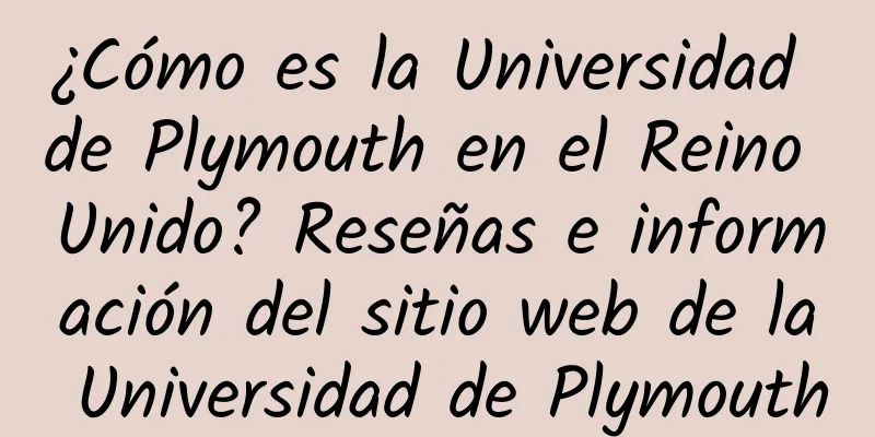 ¿Cómo es la Universidad de Plymouth en el Reino Unido? Reseñas e información del sitio web de la Universidad de Plymouth