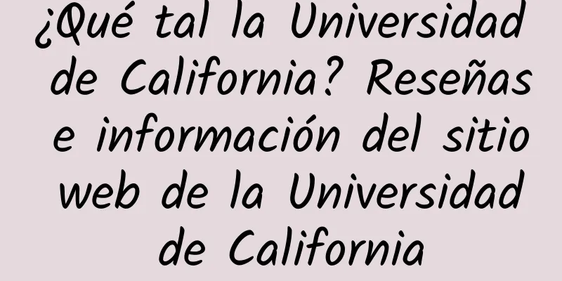 ¿Qué tal la Universidad de California? Reseñas e información del sitio web de la Universidad de California