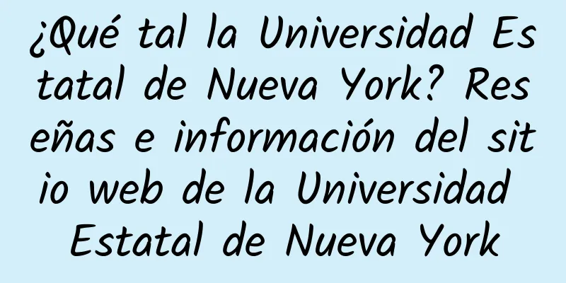 ¿Qué tal la Universidad Estatal de Nueva York? Reseñas e información del sitio web de la Universidad Estatal de Nueva York