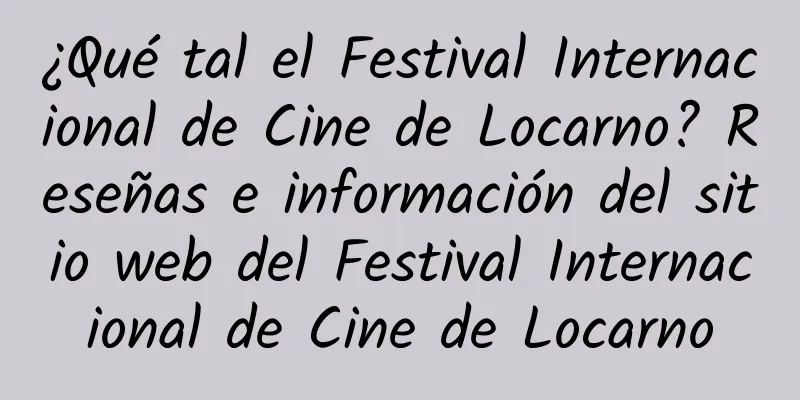 ¿Qué tal el Festival Internacional de Cine de Locarno? Reseñas e información del sitio web del Festival Internacional de Cine de Locarno
