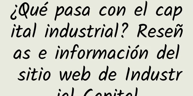 ¿Qué pasa con el capital industrial? Reseñas e información del sitio web de Industrial Capital