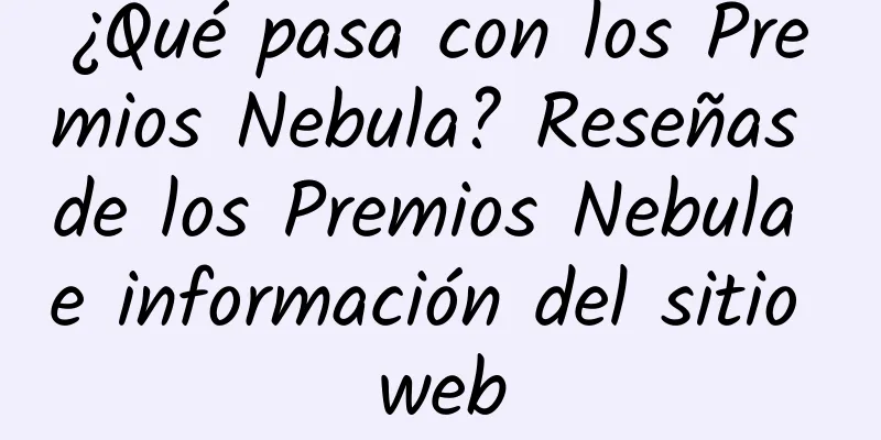 ¿Qué pasa con los Premios Nebula? Reseñas de los Premios Nebula e información del sitio web