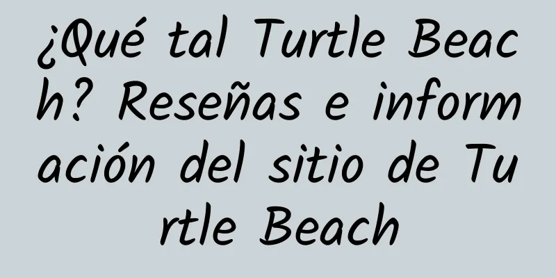 ¿Qué tal Turtle Beach? Reseñas e información del sitio de Turtle Beach