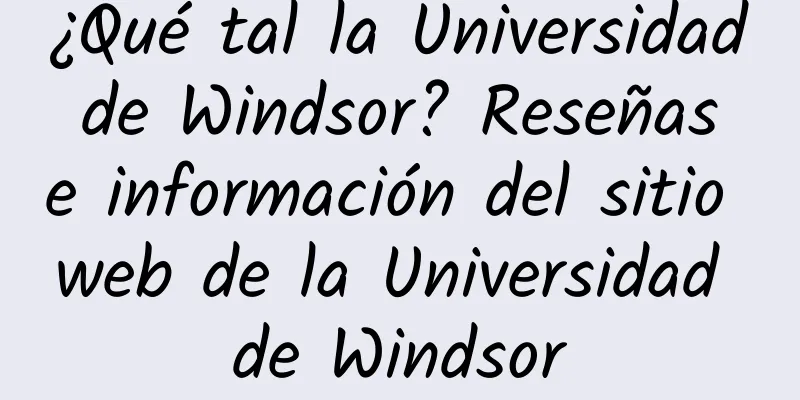 ¿Qué tal la Universidad de Windsor? Reseñas e información del sitio web de la Universidad de Windsor