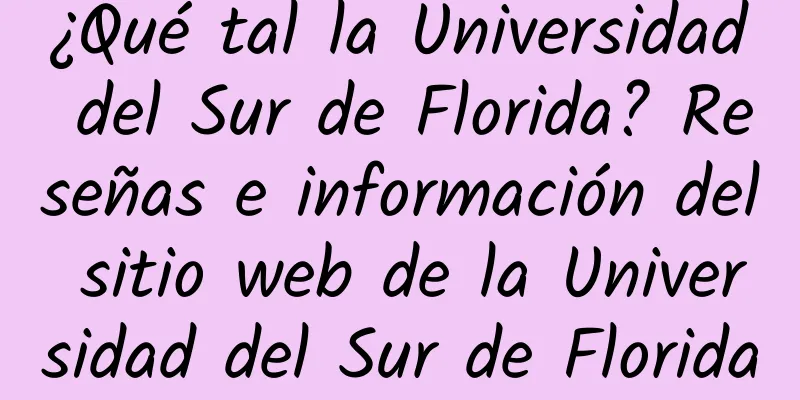 ¿Qué tal la Universidad del Sur de Florida? Reseñas e información del sitio web de la Universidad del Sur de Florida