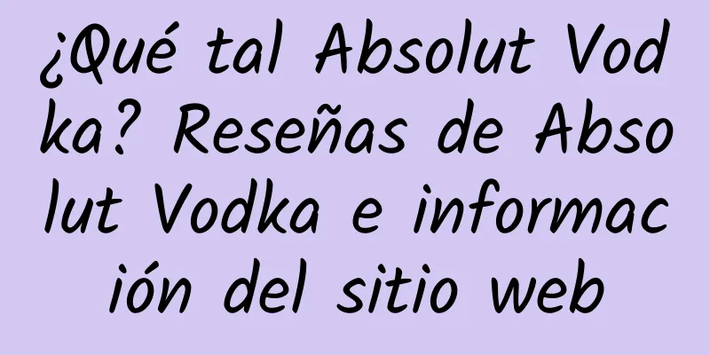 ¿Qué tal Absolut Vodka? Reseñas de Absolut Vodka e información del sitio web