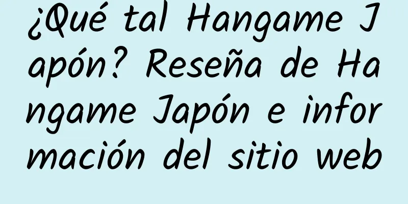 ¿Qué tal Hangame Japón? Reseña de Hangame Japón e información del sitio web