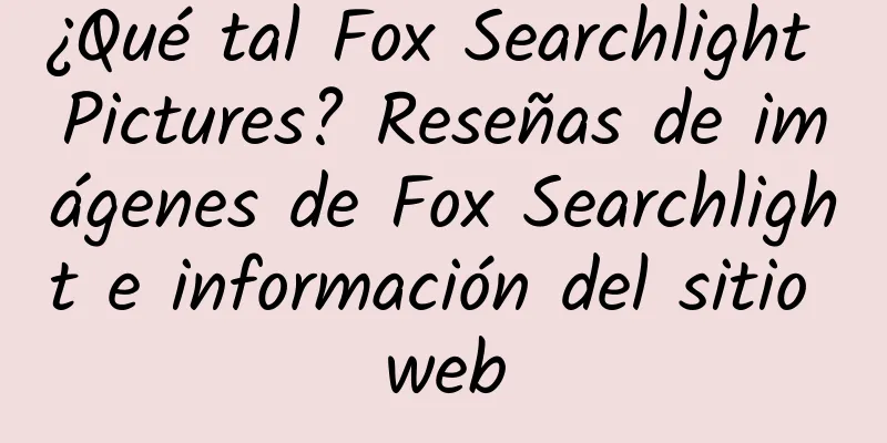 ¿Qué tal Fox Searchlight Pictures? Reseñas de imágenes de Fox Searchlight e información del sitio web