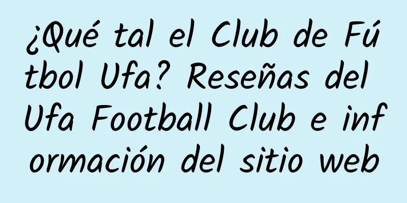 ¿Qué tal el Club de Fútbol Ufa? Reseñas del Ufa Football Club e información del sitio web