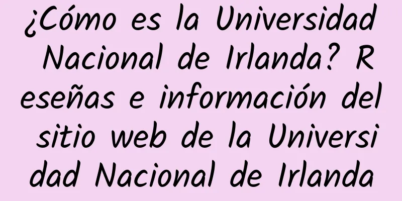 ¿Cómo es la Universidad Nacional de Irlanda? Reseñas e información del sitio web de la Universidad Nacional de Irlanda