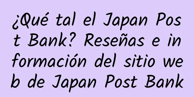 ¿Qué tal el Japan Post Bank? Reseñas e información del sitio web de Japan Post Bank