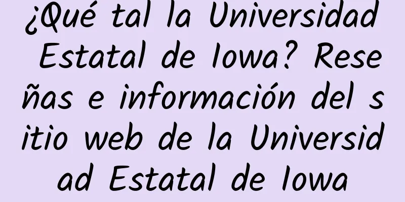 ¿Qué tal la Universidad Estatal de Iowa? Reseñas e información del sitio web de la Universidad Estatal de Iowa