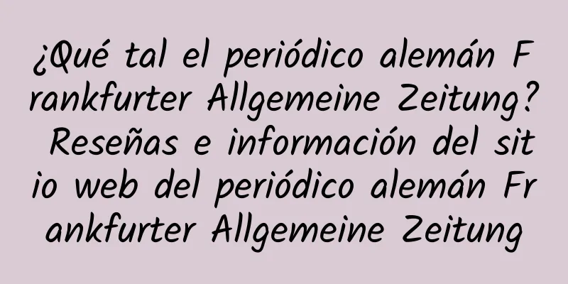 ¿Qué tal el periódico alemán Frankfurter Allgemeine Zeitung? Reseñas e información del sitio web del periódico alemán Frankfurter Allgemeine Zeitung