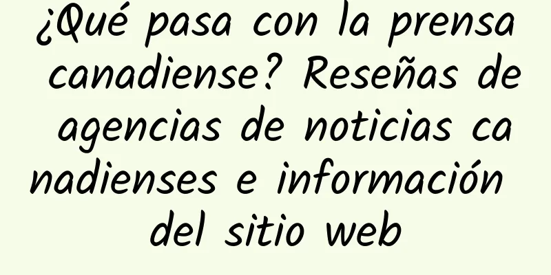 ¿Qué pasa con la prensa canadiense? Reseñas de agencias de noticias canadienses e información del sitio web