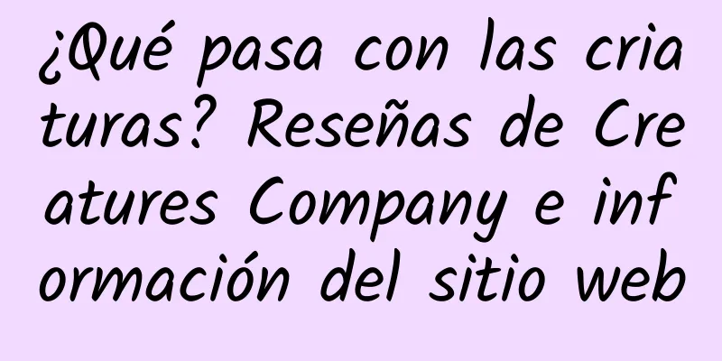 ¿Qué pasa con las criaturas? Reseñas de Creatures Company e información del sitio web