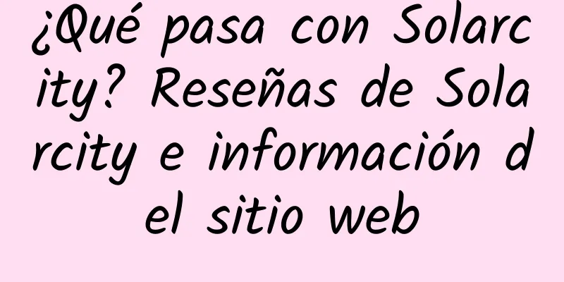 ¿Qué pasa con Solarcity? Reseñas de Solarcity e información del sitio web