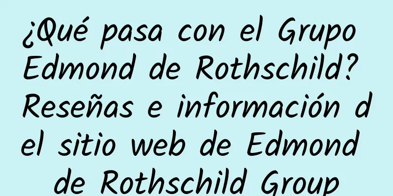 ¿Qué pasa con el Grupo Edmond de Rothschild? Reseñas e información del sitio web de Edmond de Rothschild Group