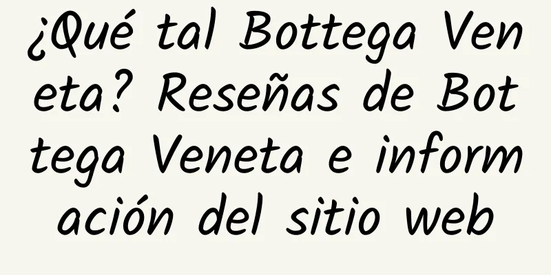 ¿Qué tal Bottega Veneta? Reseñas de Bottega Veneta e información del sitio web