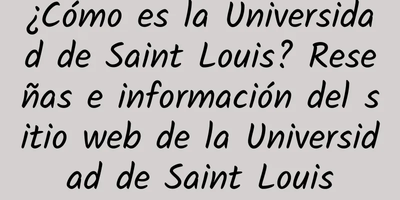 ¿Cómo es la Universidad de Saint Louis? Reseñas e información del sitio web de la Universidad de Saint Louis