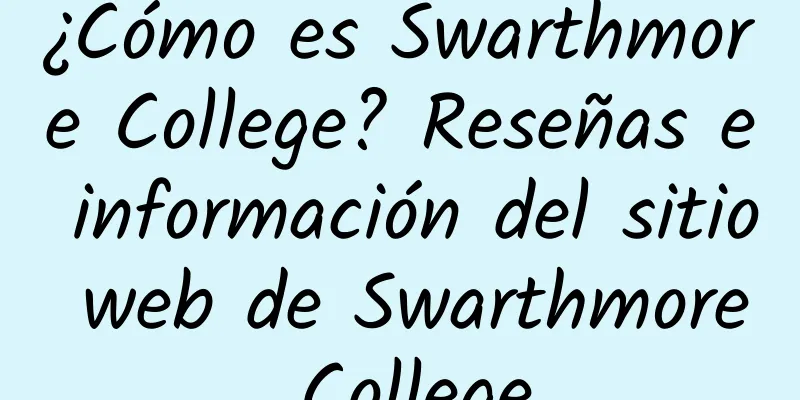 ¿Cómo es Swarthmore College? Reseñas e información del sitio web de Swarthmore College