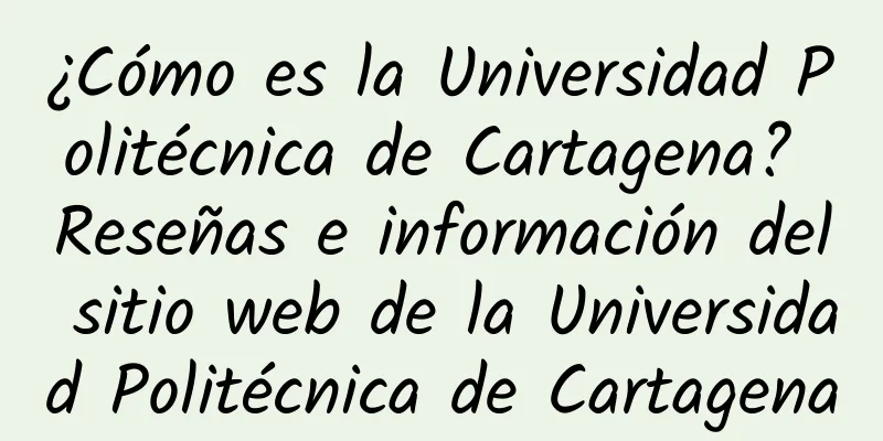 ¿Cómo es la Universidad Politécnica de Cartagena? Reseñas e información del sitio web de la Universidad Politécnica de Cartagena