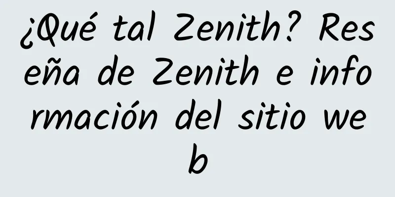 ¿Qué tal Zenith? Reseña de Zenith e información del sitio web