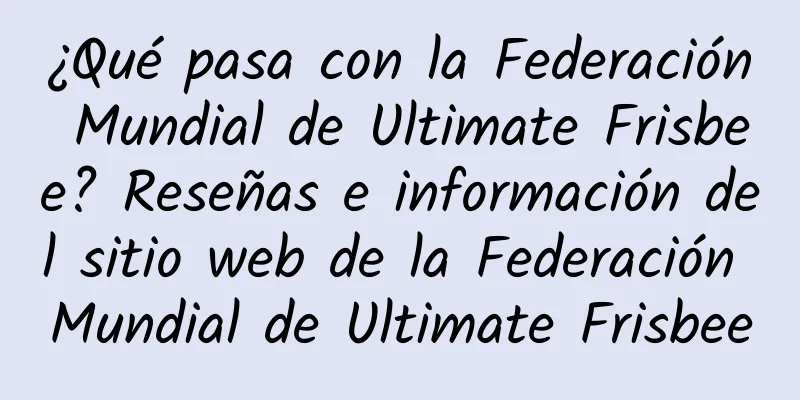 ¿Qué pasa con la Federación Mundial de Ultimate Frisbee? Reseñas e información del sitio web de la Federación Mundial de Ultimate Frisbee