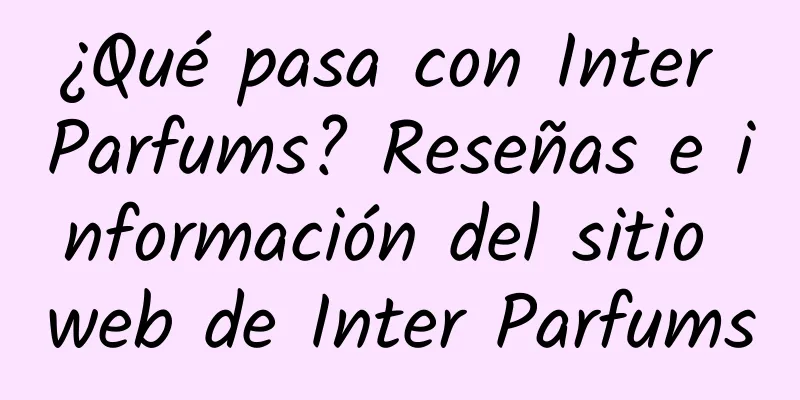 ¿Qué pasa con Inter Parfums? Reseñas e información del sitio web de Inter Parfums