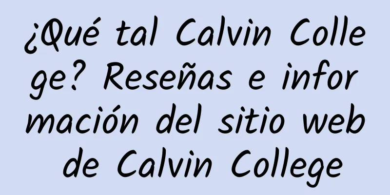 ¿Qué tal Calvin College? Reseñas e información del sitio web de Calvin College