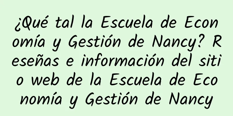 ¿Qué tal la Escuela de Economía y Gestión de Nancy? Reseñas e información del sitio web de la Escuela de Economía y Gestión de Nancy