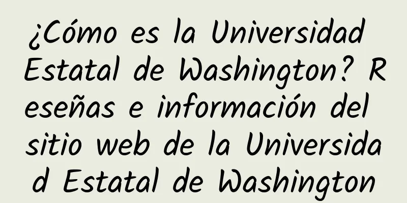 ¿Cómo es la Universidad Estatal de Washington? Reseñas e información del sitio web de la Universidad Estatal de Washington