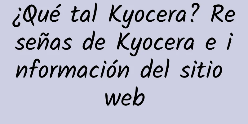¿Qué tal Kyocera? Reseñas de Kyocera e información del sitio web