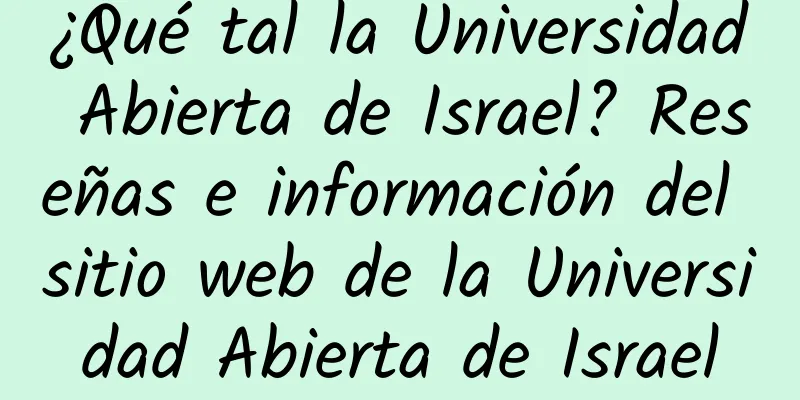 ¿Qué tal la Universidad Abierta de Israel? Reseñas e información del sitio web de la Universidad Abierta de Israel