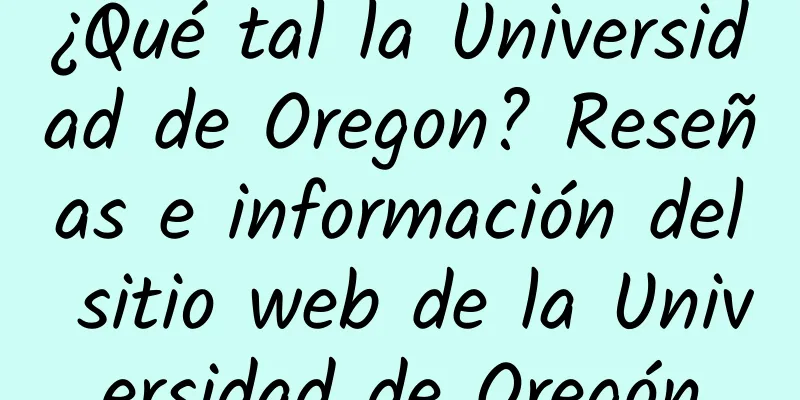¿Qué tal la Universidad de Oregon? Reseñas e información del sitio web de la Universidad de Oregón