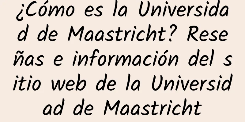¿Cómo es la Universidad de Maastricht? Reseñas e información del sitio web de la Universidad de Maastricht