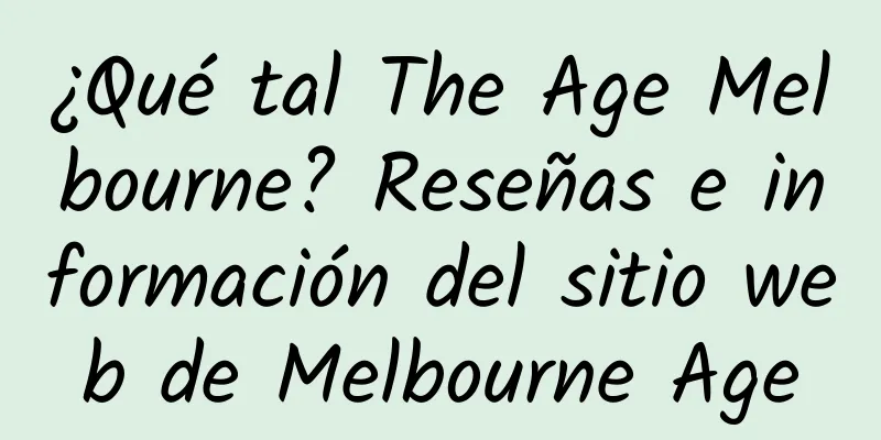 ¿Qué tal The Age Melbourne? Reseñas e información del sitio web de Melbourne Age