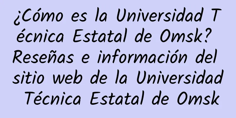 ¿Cómo es la Universidad Técnica Estatal de Omsk? Reseñas e información del sitio web de la Universidad Técnica Estatal de Omsk