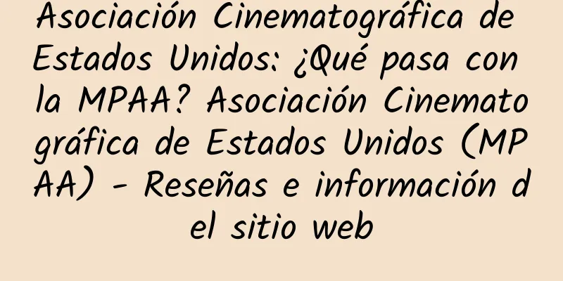 Asociación Cinematográfica de Estados Unidos: ¿Qué pasa con la MPAA? Asociación Cinematográfica de Estados Unidos (MPAA) - Reseñas e información del sitio web