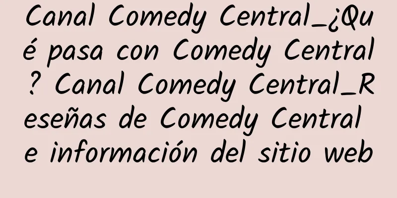 Canal Comedy Central_¿Qué pasa con Comedy Central? Canal Comedy Central_Reseñas de Comedy Central e información del sitio web