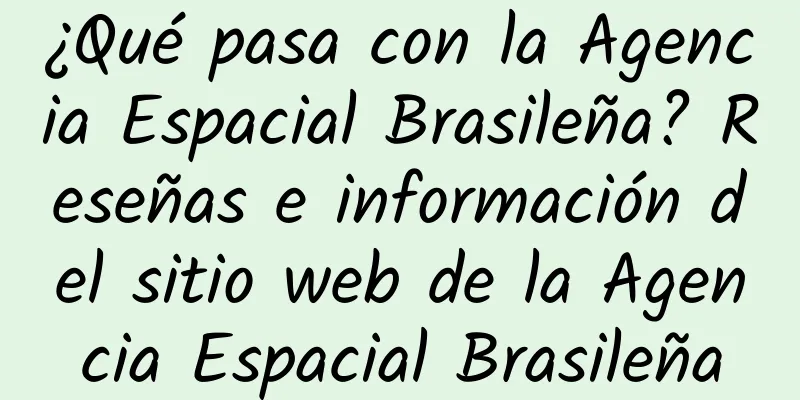 ¿Qué pasa con la Agencia Espacial Brasileña? Reseñas e información del sitio web de la Agencia Espacial Brasileña