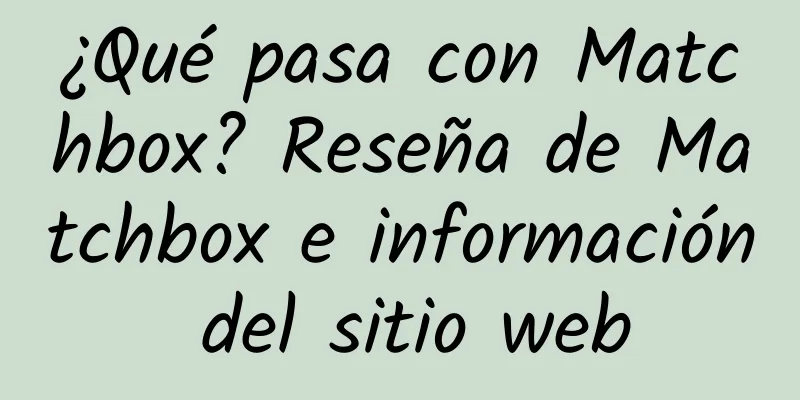 ¿Qué pasa con Matchbox? Reseña de Matchbox e información del sitio web