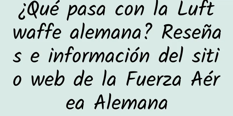 ¿Qué pasa con la Luftwaffe alemana? Reseñas e información del sitio web de la Fuerza Aérea Alemana