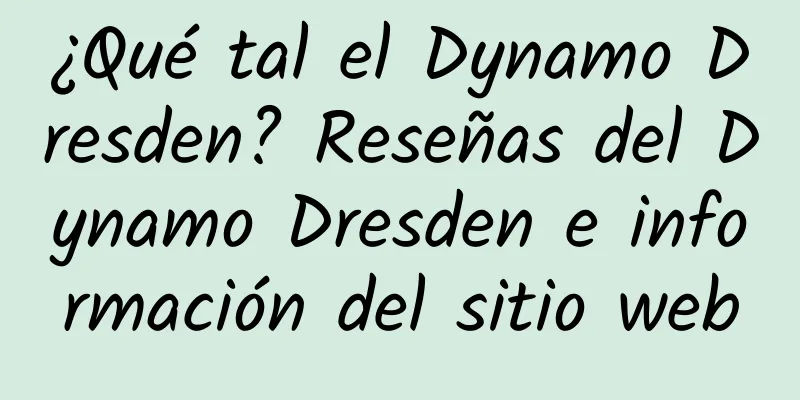 ¿Qué tal el Dynamo Dresden? Reseñas del Dynamo Dresden e información del sitio web