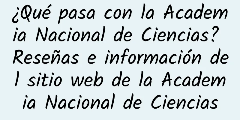 ¿Qué pasa con la Academia Nacional de Ciencias? Reseñas e información del sitio web de la Academia Nacional de Ciencias