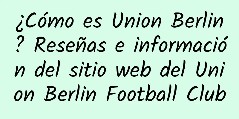 ¿Cómo es Union Berlin? Reseñas e información del sitio web del Union Berlin Football Club