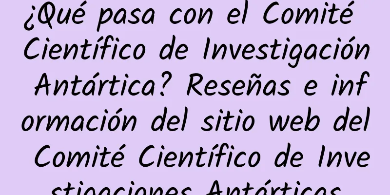 ¿Qué pasa con el Comité Científico de Investigación Antártica? Reseñas e información del sitio web del Comité Científico de Investigaciones Antárticas