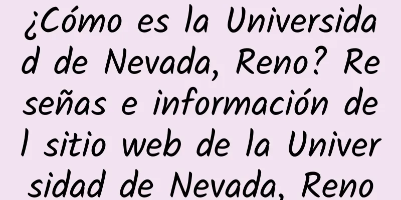 ¿Cómo es la Universidad de Nevada, Reno? Reseñas e información del sitio web de la Universidad de Nevada, Reno
